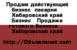 Продам действующий бизнес (пекарня) - Хабаровский край Бизнес » Продажа готового бизнеса   . Хабаровский край